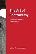 The art of Controversy: The Essays of Arthur Schopenhauer