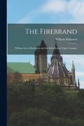 The Firebrand: William Lyon Mackenzie and the Rebellion in Upper Canada. (en Inglés)