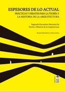 Espesores de lo Actual. Prácticas y Debates Para la Teoría y la Historia de la Arquitectura. Segundo Encuentro Nacional de Teoría e Historia de la Arquitectura