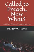Called to Preach, Now What?: A Helpful Guide to Preparing Sermons (en Inglés)