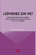 Jóvenes sin Fe?  Manual de Primeros Auxiliios Para Reconstruir con los Jóvenes la fe y la Religión: 68 (Gs)