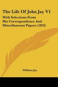 the life of john jay v1: with selections from his correspondence and miscellaneous papers (1833) (en Inglés)
