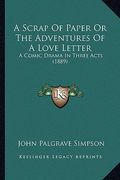 a scrap of paper or the adventures of a love letter: a comic drama in three acts (1889) (en Inglés)