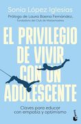 El Privilegio de Vivir con un Adolescente: Claves Para Educar con Empatía y Optimismo