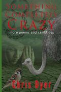 Something Completely Crazy! More Poems and Ramblings (en Inglés)