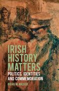 Irish History Matters. Politics, Identities and Commemoration