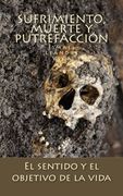 Sufrimiento, muerte y putrefacción: El sentido y el objetivo de la vida: Volume 1 (Pesimismo filosófico)