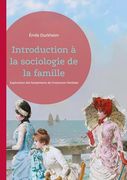 Introduction à la Sociologie de la Famille: Exploration des Fondements de L'institution Familiale (in French)