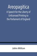 Areopagitica; A Speech for the Liberty of Unlicensed Printing to the Parliament of England (en Inglés)