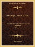 Der Prager Dom Zu St. Veit: Geschichtlich Und Kunstarchaologisch Dargestellt (1855) (en Alemán)