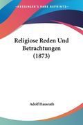 Religiose Reden Und Betrachtungen (1873) (en Alemán)