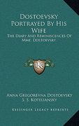 dostoevsky portrayed by his wife: the diary and reminiscences of mme. dostoevsky (en Inglés)
