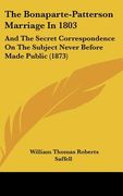 the bonaparte-patterson marriage in 1803: and the secret correspondence on the subject never before made public (1873) (en Inglés)
