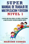 Super Manual de Trabajo de Multiplicacion y Division: El Mejor Libro Para Ayudar a los Ninos a Perfeccionar la Multiplicacion y Division de Numeros Simples