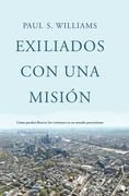 Exiliados con una Misión: Cómo Pueden Florecer los Cristianos en un Mundo Poscristiano