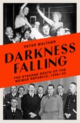 Darkness Falling: The Strange Death of the Weimar Republic, 1930-33 (en Inglés)