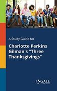 A Study Guide for Charlotte Perkins Gilman's "Three Thanksgivings" (en Inglés)