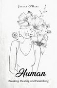 Human: Breaking, Healing and Flourishing (en Inglés)