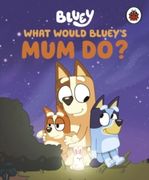 Bluey: What Would Bluey's mum do?