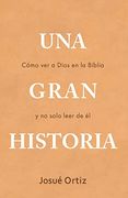 Una Gran Historia: Cómo ver a Dios en la Biblia y no Solo Leer de él