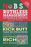 No B.S. Ruthless Management of People and Profits: No Holds Barred, Kick Butt, Take-No-Prisoners Guide to Really Getting Rich