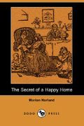 The Secret of a Happy Home (Dodo Press) - Harland, Marion - Dodo Press