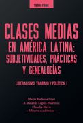 Clases Medias (I) En America Latina Subjetividades Practicas Y Genealogias Liberalismo Trabajo Y Politica