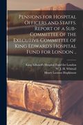 Pensions for Hospital Officers and Staffs [microform]. Report of a Sub-committee of the Executive Committee of King Edward's Hospital Fund for London (en Inglés)