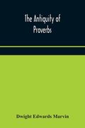 The antiquity of proverbs: fifty familiar proverbs and folk sayings with annotations and lists of connected forms, found in all parts of the worl (en Inglés)