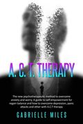 ACT Therapy: The new psychotherapeutic method to overcome anxiety and worry. A guide to self empowerment for regain balance and how (en Inglés)