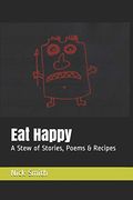 Eat Happy: A Stew of Stories, Poems & Recipes (en Inglés)
