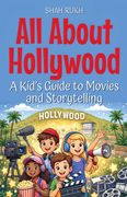 All About Hollywood. A Kid's Guide to Movies and Storytelling (en Inglés)