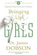 Bringing Up Girls: Practical Advice and Encouragement for Those Shaping the Next Generation of Women (en Inglés)
