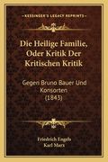 Die Heilige Familie, Oder Kritik Der Kritischen Kritik: Gegen Bruno Bauer Und Konsorten (1843) (in German)