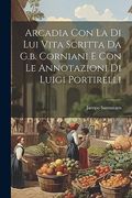 Arcadia con la di lui Vita Scritta da G. B. Corniani e con le Annotazioni di Luigi Portirelli (en Italiano)