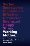 Working Mother: Simple Coaching Strategies for Success at Work and Home (en Inglés)