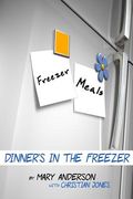 Freezer Meals: Dinner's In the Freezer (en Inglés)