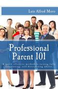Professional Parent 101: A quick effective method to raising fully functioning, self-determining adults. (en Inglés)