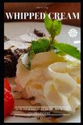 Whipped Cream Fast & Easy. How To Make It At Home. Book For Beginners (en Inglés)