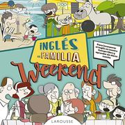 Inglés En Familia. Weekend (Larousse - Lengua Inglesa - Manuales Prácticos)