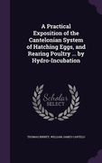A Practical Exposition of the Cantelonian System of Hatching Eggs, and Rearing Poultry ... by Hydro-Incubation