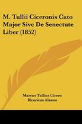m. tullii ciceronis cato major sive de senectute liber (1852)