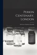 Perkin Centenary, London; 100 Years of Synthetic Dyestuffs (en Inglés)
