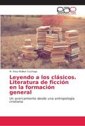 Leyendo a los clásicos. Literatura de ficción en la formación general: Un acercamiento desde una antropología cristiana (Paperback) (in Spanish)