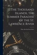 The Thousand Islands, the Summer Paradise of the St. Lawrence River (en Inglés)