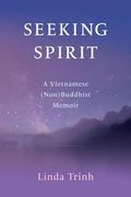 Seeking Spirit: A Vietnamese (Non) Buddhist Memoir (en Inglés)