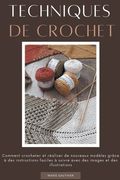 Techniques de crochet: Comment crocheter et réaliser de nouveaux modèles grâce à des instructions faciles à suivre avec des images et des ill (en Francés)