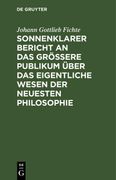 Sonnenklarer Bericht an das Größere Publikum Über das Eigentliche Wesen der Neuesten Philosophie (en Alemán)