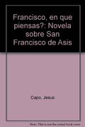 Francisco, en que Piensas? Novela Sobre san Francisco de Asis (in Spanish)