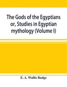 The gods of the Egyptians: or, Studies in Egyptian mythology (Volume I) (en Inglés)